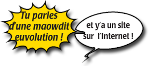 Tu parles d'une maowdit volution !